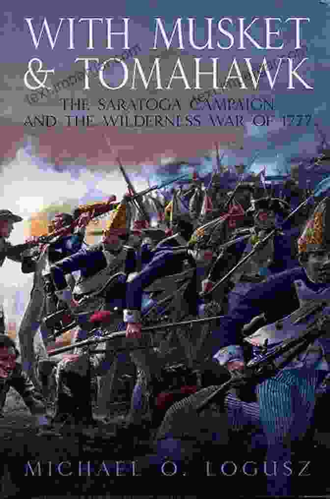 Battles Of Saratoga With Musket Tomahawk: The West Point?Hudson Valley Campaign In The Wilderness War Of 1777