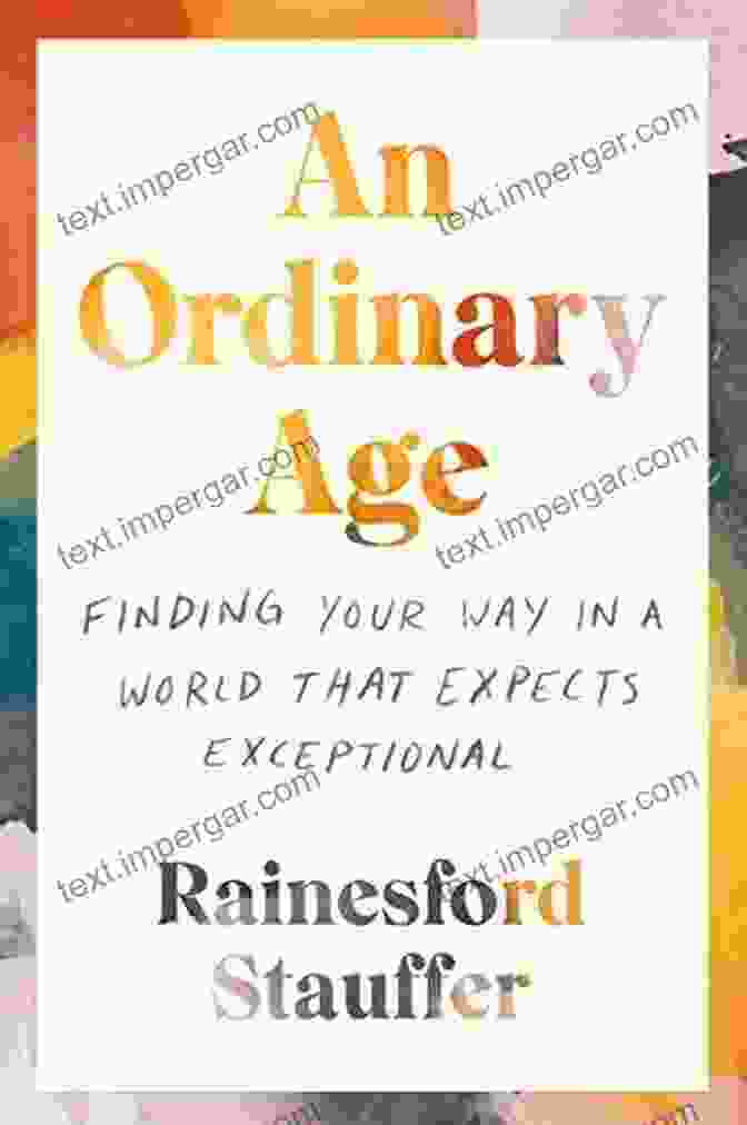 Book Cover Of 'Finding Your Way In A World That Expects Exceptional' An Ordinary Age: Finding Your Way In A World That Expects Exceptional