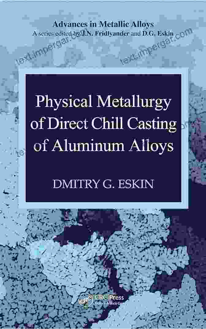 Direct Chill Casting Of Aluminum Alloys Book Physical Metallurgy Of Direct Chill Casting Of Aluminum Alloys (Advances In Metallic Alloys 6)