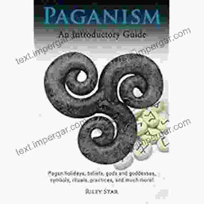 Pagan Holidays, Beliefs, Gods And Goddesses Paganism: Pagan Holidays Beliefs Gods And Goddesses Symbols Rituals Practices And Much More An Introductory Guide