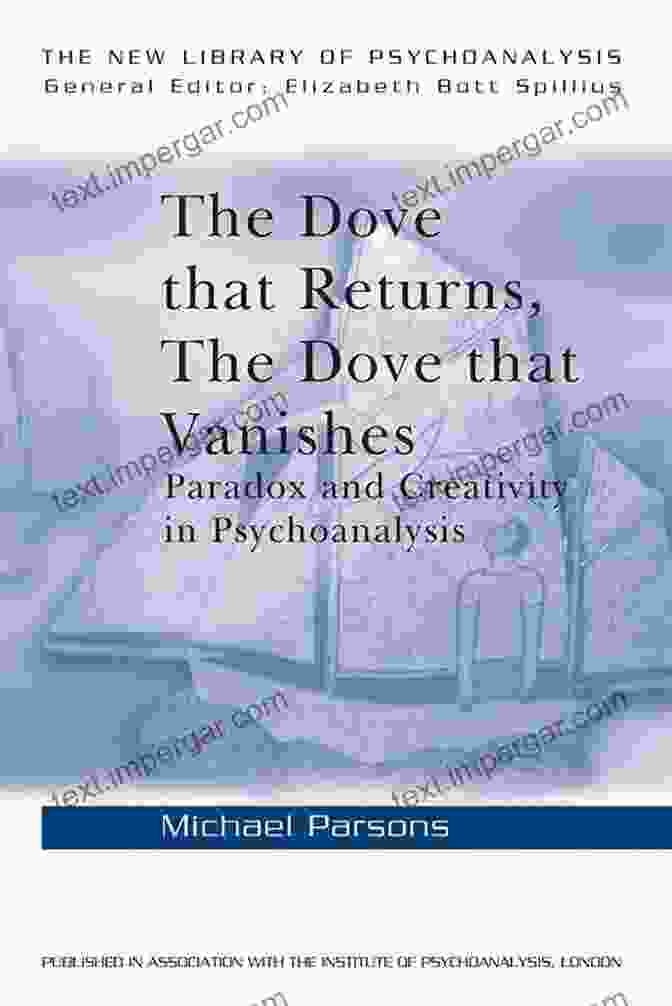 The Dove That Returns The Dove That Vanishes Book Cover The Dove That Returns The Dove That Vanishes: Paradox And Creativity In Psychoanalysis (The New Library Of Psychoanalysis 39)