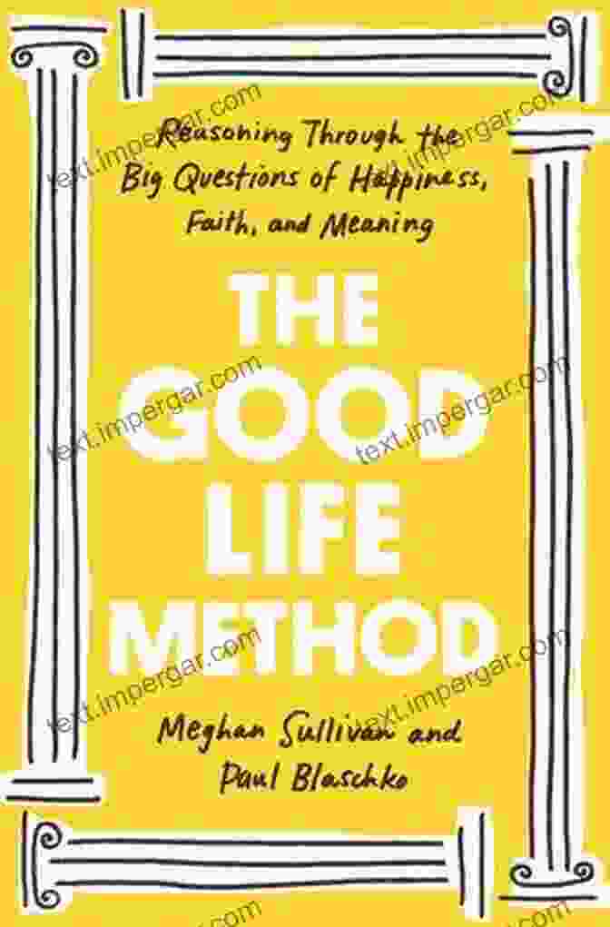 The Good Life Method Book Cover The Good Life Method: Reasoning Through The Big Questions Of Happiness Faith And Meaning