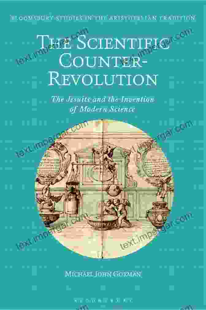 The Jesuits And The Invention Of Modern Science Book Cover The Scientific Counter Revolution: The Jesuits And The Invention Of Modern Science (Bloomsbury Studies In The Aristotelian Tradition)