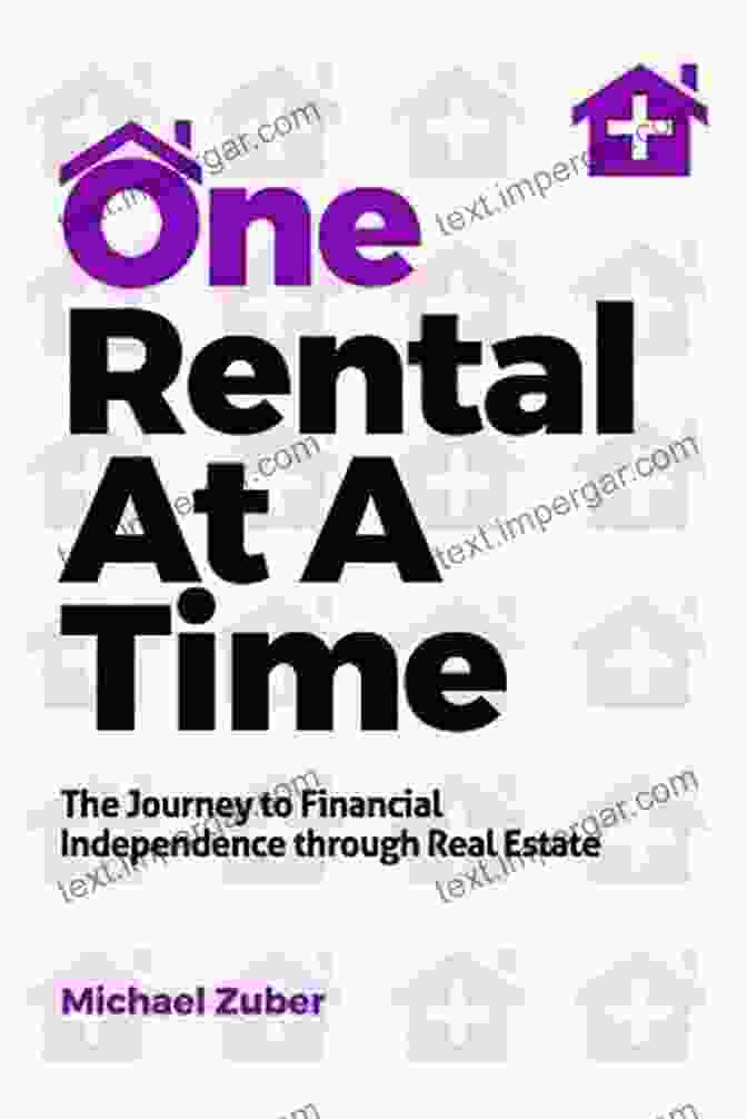 The Journey To Financial Independence Through Real Estate One Rental At A Time: The Journey To Financial Independence Through Real Estate