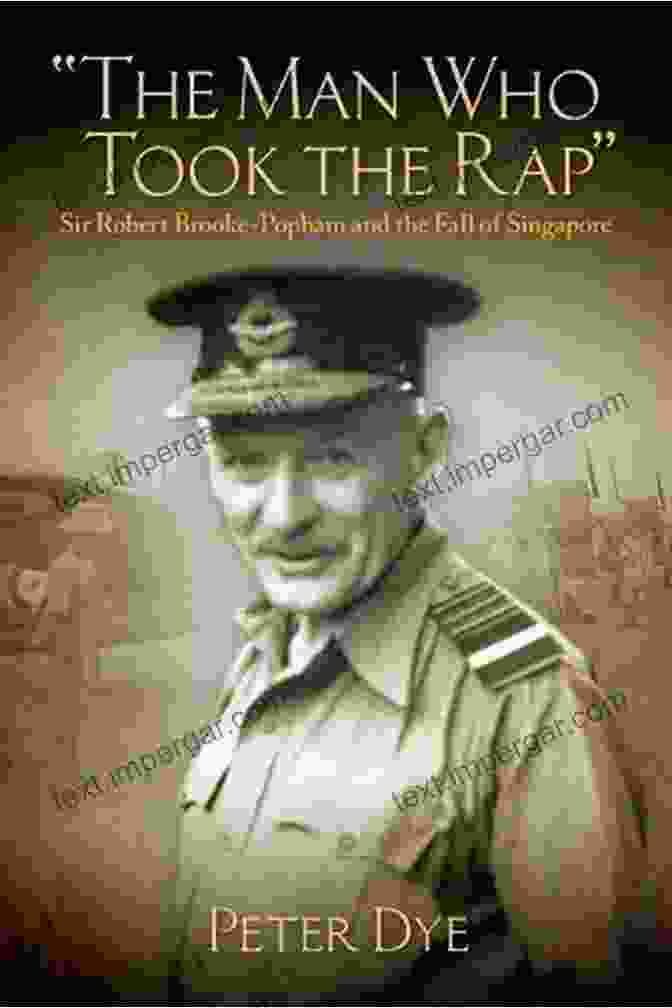 The Man Who Took The Rap Book Cover The Man Who Took The Rap: Sir Robert Brooke Popham And The Fall Of Singapore (History Of Military Aviation)