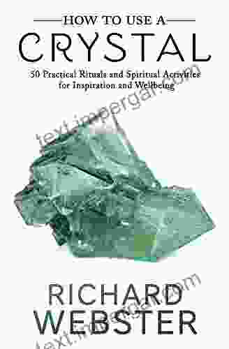 How To Use A Crystal: 50 Practical Rituals And Spiritual Activities For Inspiration And Well Being