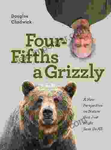 Four Fifths a Grizzly: A New Perspective on Nature that Just Might Save Us All