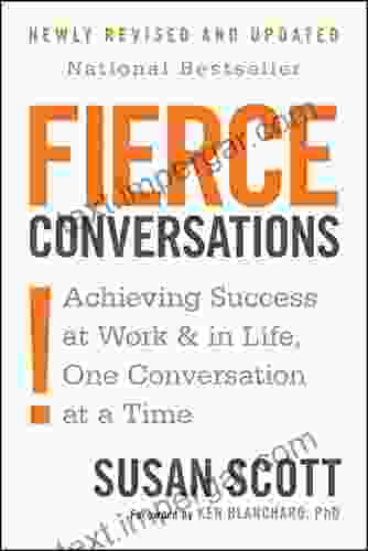 Fierce Conversations: Achieving Success At Work And In Life One Conversation At A Time