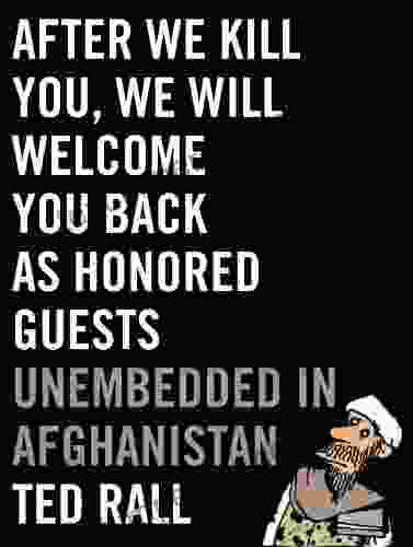 After We Kill You We Will Welcome You Back As Honored Guests: Unembedded In Afghanistan