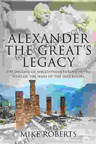 Alexander the Great s Legacy: The Decline of Macedonian Europe in the Wake of the Wars of the Successors