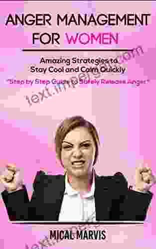 Anger Management For Women: Amazing Strategies To Stay Cool And Calm Quickly: Step By Step Guide To Safely Release Anger