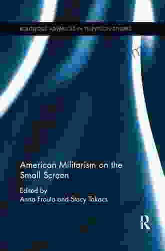 American Militarism on the Small Screen (Routledge Advances in Television Studies 4)