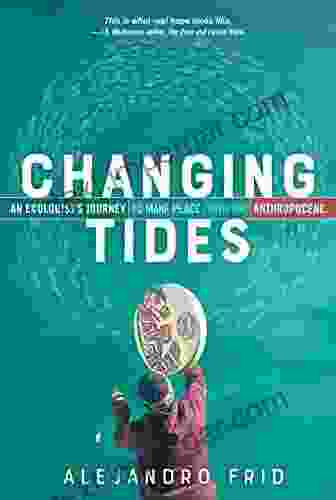 Changing Tides: An Ecologist s Journey to Make Peace with the Anthropocene