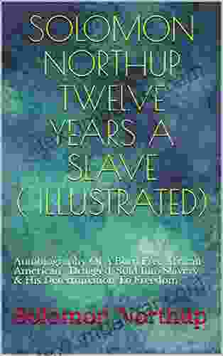 SOLOMON NORTHUP TWELVE YEARS A SLAVE ( ILLUSTRATED ): Autobiography Of A Born Free African American Drugged Sold Into Slavery His Determination To Freedom