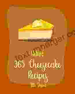 Hello 365 Cheesecake Recipes: Best Cheesecake Cookbook Ever For Beginners Peach Cookbook Raspberry Cookbook White Chocolate Cookbook New York City Cookbook Pumpkin Dessert Cookbook 1