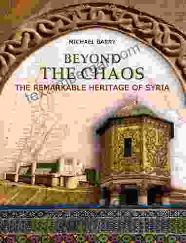 Beyond The Chaos: The Remarkable Heritage Of Syria