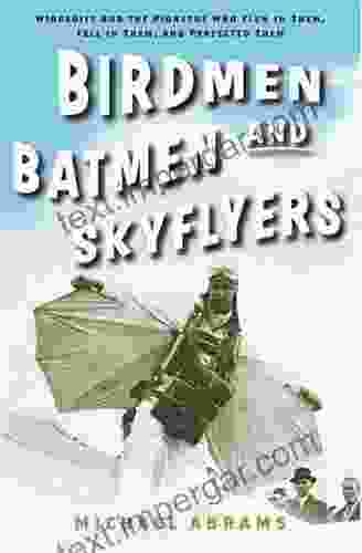 Birdmen Batmen And Skyflyers: Wingsuits And The Pioneers Who Flew In Them Fell In Them And Perfected Them