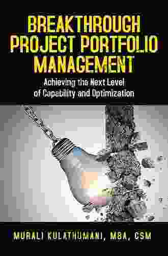 Breakthrough Project Portfolio Management: Achieving The Next Level Of Capability And Optimization