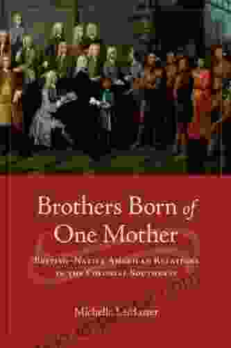 Brothers Born of One Mother: British Native American Relations in the Colonial Southeast (Early American Histories)