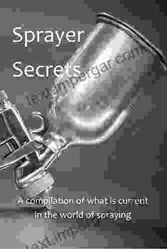 Sprayer Secrets: A Compilation Of What Is Current In The World Of Spraying