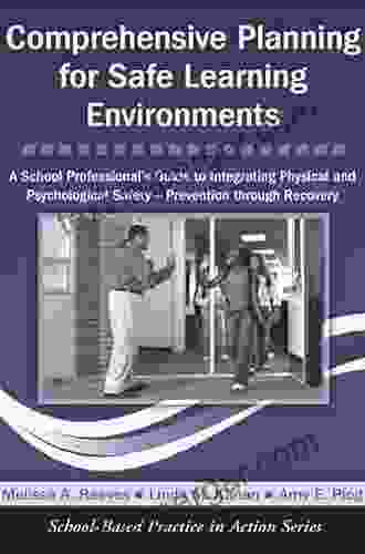 Comprehensive Planning For Safe Learning Environments: A School Professional S Guide To Integrating Physical And Psychological Safety Prevention Through Recovery (School Based Practice In Action)