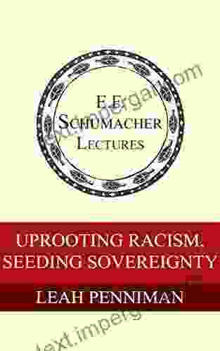 Uprooting Racism Seeding Sovereignty (Annual E F Schumacher Lectures 38)