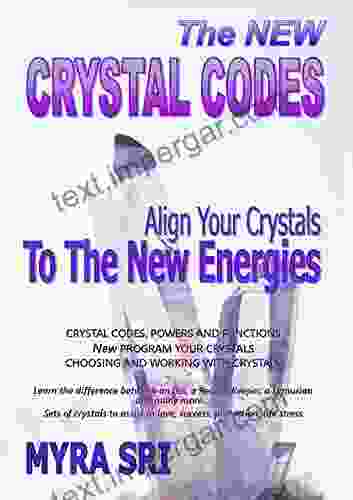 The New Crystal Codes Align Your Crystals To The New Energies: Crystal Codes Powers And Functions For The New Era Choosing And Working With Crystals (Energy Healing Secrets 4)