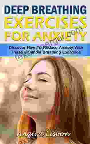 Deep Breathing Exercises For Anxiety: Discover How To Reduce Anxiety With These 6 Simple Breathing Exercises