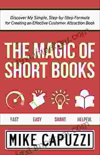 The Magic Of Short Books: Discover My Simple Step By Step Formula For Creating An Effective Customer Attraction