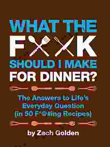 What The F* # Should I Make For Dinner?: The Answers To Life S Everyday Question (in 50 F* #ing Recipes) (A What The F* Book)