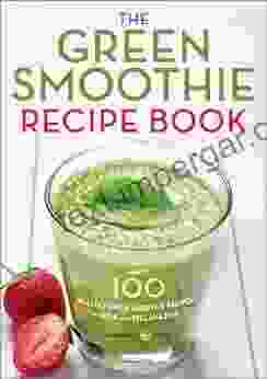 The Green Smoothie Recipe Book: Over 100 Healthy Green Smoothie Recipes To Look And Feel Amazing