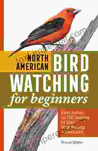 North American Bird Watching for Beginners: Field Notes on 150 Species to Start Your Birding Adventures