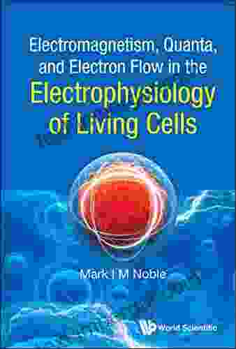 Electromagnetism Quanta And Electron Flow In The Electrophysiology Of Living Cells