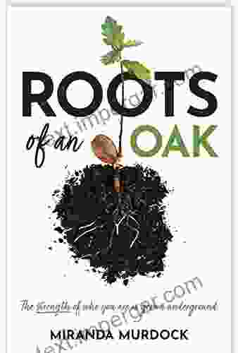 Roots Of An Oak: The Strength Of Who You Are Is Grown Underground