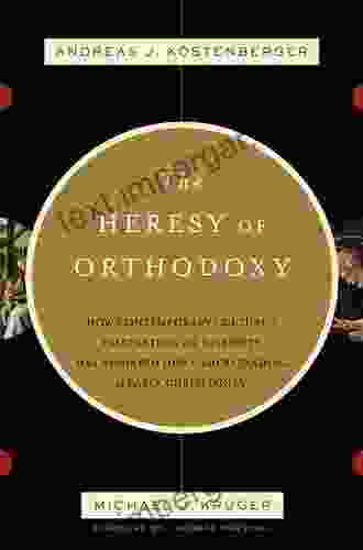 The Heresy Of Orthodoxy (Foreword By I Howard Marshall): How Contemporary Culture S Fascination With Diversity Has Reshaped Our Understanding Of Early Christianity