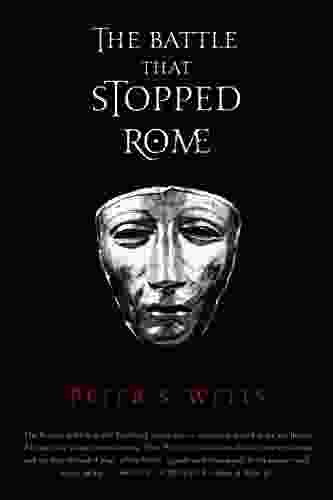 The Battle That Stopped Rome: Emperor Augustus Arminius and the Slaughter of the Legions in the Teutoburg Forest