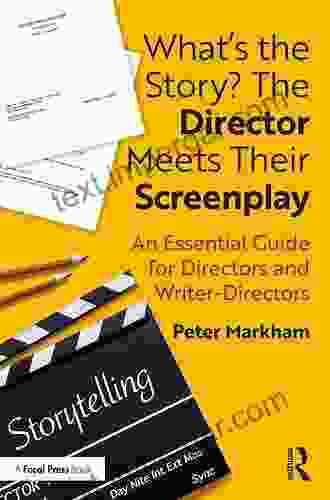 What S The Story? The Director Meets Their Screenplay: An Essential Guide For Directors And Writer Directors