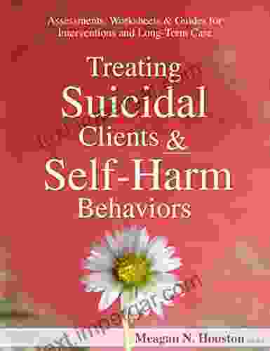 Treating Suicidal Clients Self Harm Behaviors: Assessments Worksheets Guides For Interventions And Long Term Care