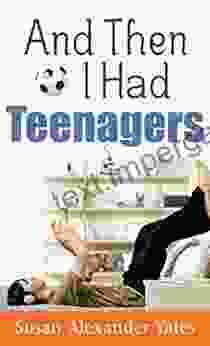 And Then I Had Teenagers: Encouragement For Parents Of Teens And Preteens