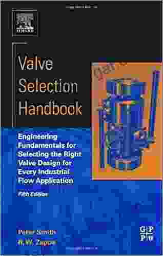 Valve Selection Handbook: Engineering Fundamentals For Selecting The Right Valve Design For Every Industrial Flow Application