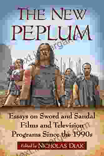 The New Peplum: Essays On Sword And Sandal Films And Television Programs Since The 1990s