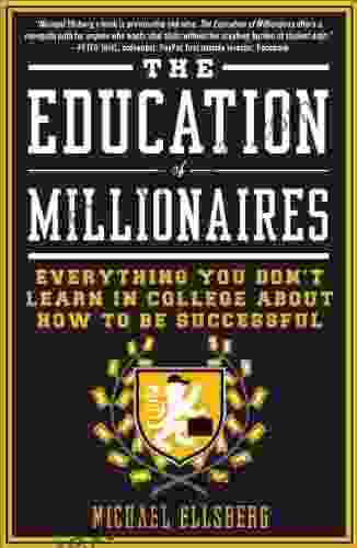 The Education Of Millionaires: Everything You Won T Learn In College About How To Be Successful