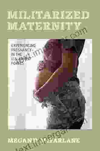 Militarized Maternity: Experiencing Pregnancy in the U S Armed Forces