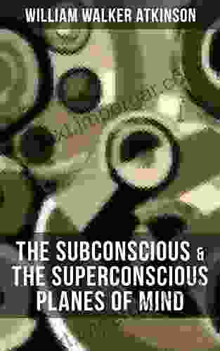 THE SUBCONSCIOUS THE SUPERCONSCIOUS PLANES OF MIND: Psychology: Diverse States Of Consciousness