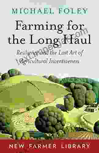 Farming For The Long Haul: Resilience And The Lost Art Of Agricultural Inventiveness (New Farmer Library)