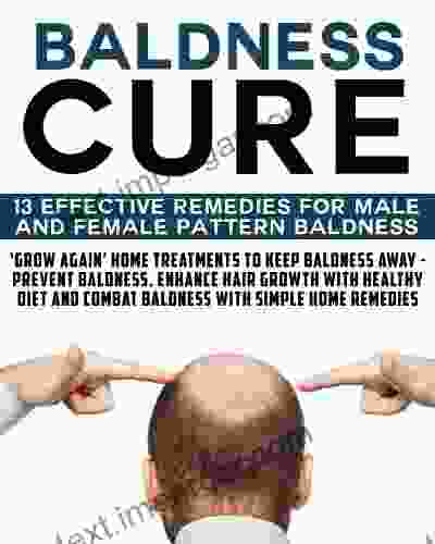 Baldness Cure: Grow Again Home Treatments To Keep Baldness Away Prevent Baldness Enhance Hair Growth With Healthy Diet And Combat Baldness With Simple Home Remedies