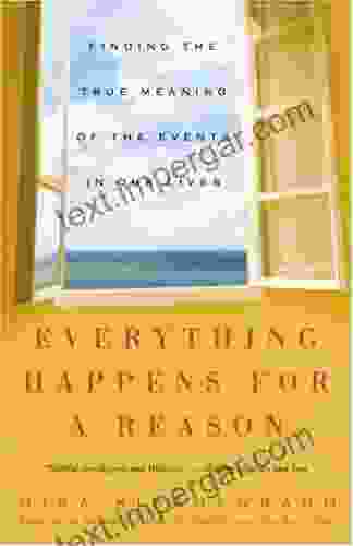 Everything Happens For A Reason: Finding The True Meaning Of The Events In Our Lives