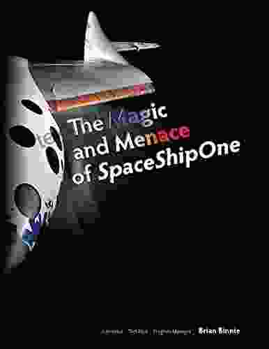 The Magic And Menace Of SpaceShipOne: A First Person History Of The World S First Commercial Spaceflights