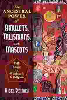 The Ancestral Power Of Amulets Talismans And Mascots: Folk Magic In Witchcraft And Religion