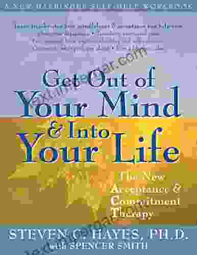 Get Out Of Your Mind And Into Your Life: The New Acceptance And Commitment Therapy